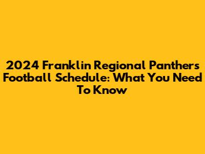 2024 Franklin Regional Panthers Football Schedule: What You Need To Know