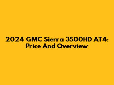 2024 GMC Sierra 3500HD AT4: Price And Overview
