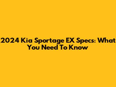 2024 Kia Sportage EX Specs: What You Need To Know