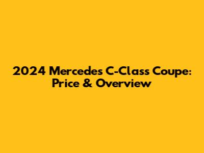 2024 Mercedes C-Class Coupe: Price & Overview