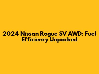 2024 Nissan Rogue SV AWD: Fuel Efficiency Unpacked
