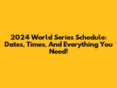 2024 World Series Schedule: Dates, Times, And Everything You Need!