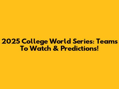 2025 College World Series: Teams To Watch & Predictions!