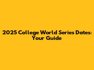 2025 College World Series Dates: Your Guide