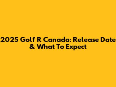 2025 Golf R Canada: Release Date & What To Expect