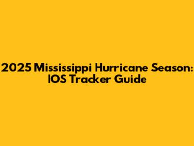2025 Mississippi Hurricane Season: IOS Tracker Guide
