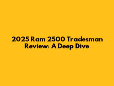 2025 Ram 2500 Tradesman Review: A Deep Dive