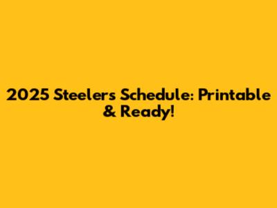 2025 Steelers Schedule: Printable & Ready!