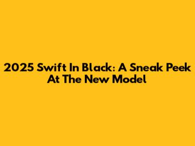 2025 Swift In Black: A Sneak Peek At The New Model