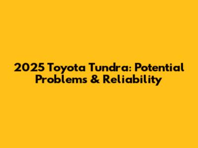 2025 Toyota Tundra: Potential Problems & Reliability