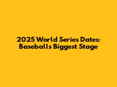 2025 World Series Dates: Baseball's Biggest Stage
