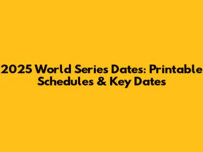2025 World Series Dates: Printable Schedules & Key Dates