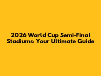 2026 World Cup Semi-Final Stadiums: Your Ultimate Guide
