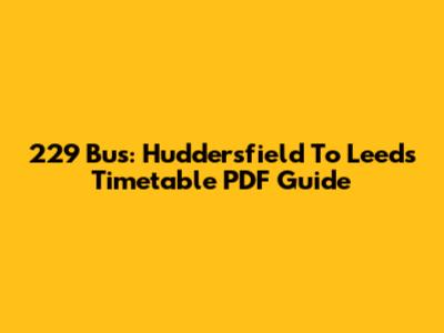 229 Bus: Huddersfield To Leeds Timetable PDF Guide