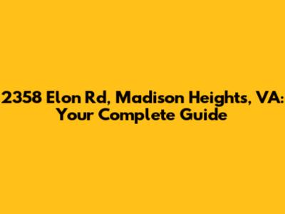2358 Elon Rd, Madison Heights, VA: Your Complete Guide