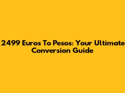 2499 Euros To Pesos: Your Ultimate Conversion Guide