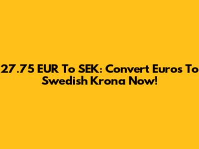 27.75 EUR To SEK: Convert Euros To Swedish Krona Now!