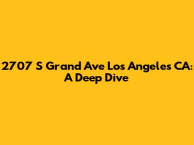 2707 S Grand Ave Los Angeles CA: A Deep Dive