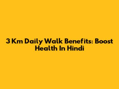 3 Km Daily Walk Benefits: Boost Health In Hindi
