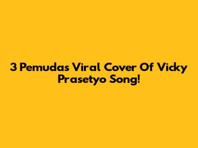3 Pemuda's Viral Cover Of Vicky Prasetyo Song!