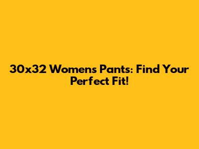 30x32 Women's Pants: Find Your Perfect Fit!
