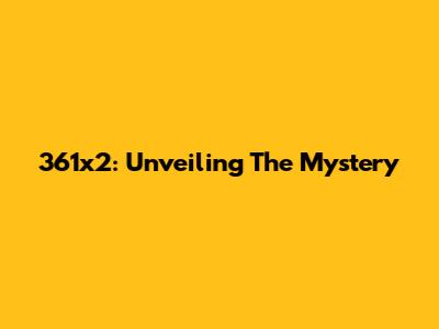 361x2: Unveiling The Mystery