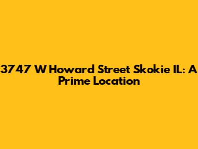3747 W Howard Street Skokie IL: A Prime Location