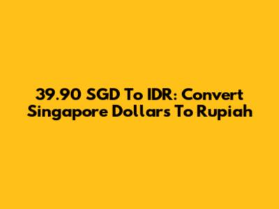39.90 SGD To IDR: Convert Singapore Dollars To Rupiah