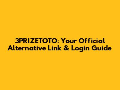 3PRIZETOTO: Your Official Alternative Link & Login Guide