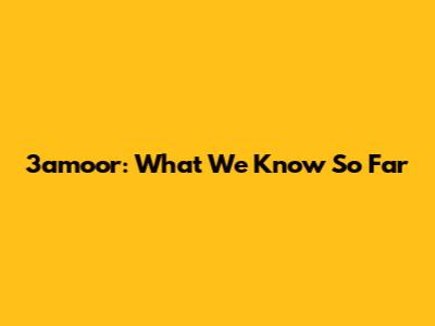 3amoor: What We Know So Far