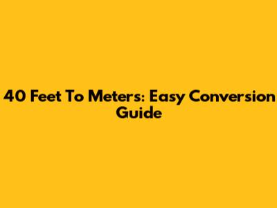 40 Feet To Meters: Easy Conversion Guide