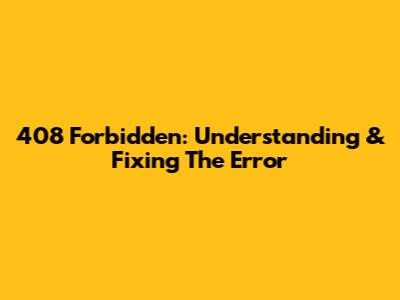 408 Forbidden: Understanding & Fixing The Error