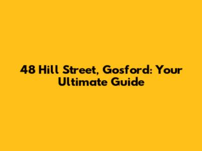 48 Hill Street, Gosford: Your Ultimate Guide