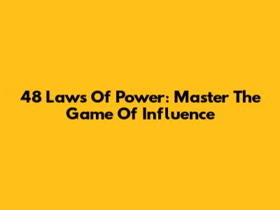 48 Laws Of Power: Master The Game Of Influence