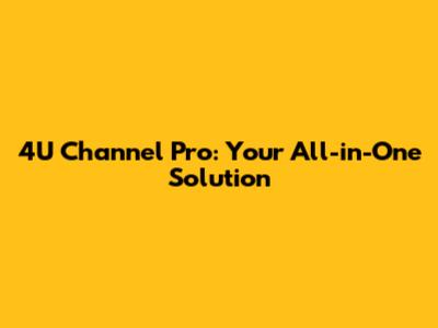4U Channel Pro: Your All-in-One Solution