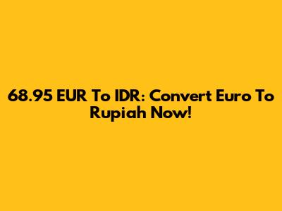 68.95 EUR To IDR: Convert Euro To Rupiah Now!