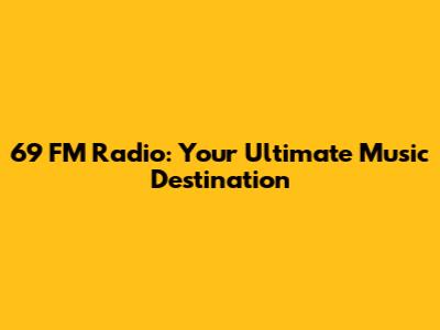 69 FM Radio: Your Ultimate Music Destination