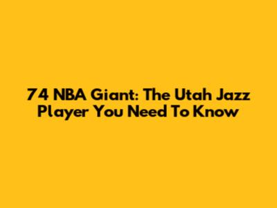7'4" NBA Giant: The Utah Jazz Player You Need To Know