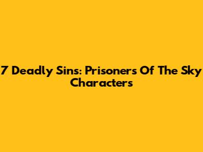 7 Deadly Sins: Prisoners Of The Sky Characters