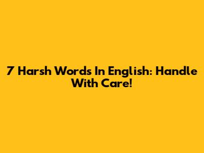 7 Harsh Words In English: Handle With Care!