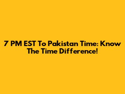 7 PM EST To Pakistan Time: Know The Time Difference!