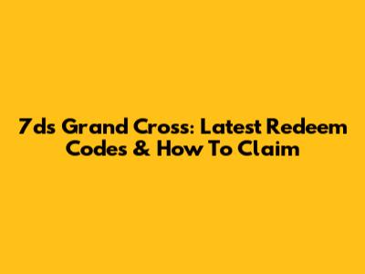 7ds Grand Cross: Latest Redeem Codes & How To Claim