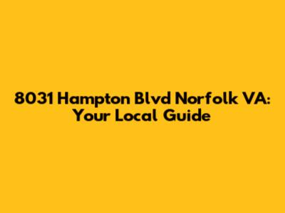 8031 Hampton Blvd Norfolk VA: Your Local Guide