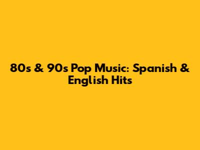 80s & 90s Pop Music: Spanish & English Hits