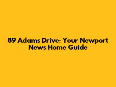 89 Adams Drive: Your Newport News Home Guide