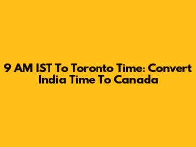 9 AM IST To Toronto Time: Convert India Time To Canada