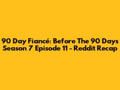 90 Day Fiancé: Before The 90 Days Season 7 Episode 11 - Reddit Recap