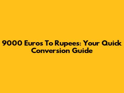 9000 Euros To Rupees: Your Quick Conversion Guide