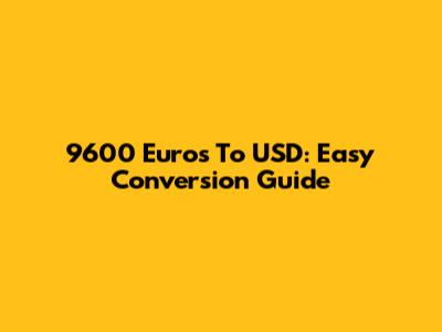 9600 Euros To USD: Easy Conversion Guide