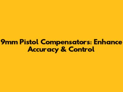 9mm Pistol Compensators: Enhance Accuracy & Control